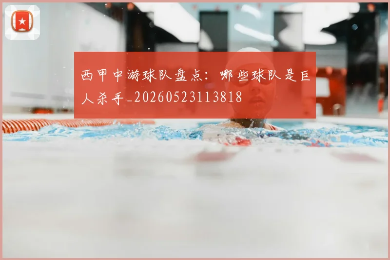 西甲中游球队盘点:哪些球队是巨人杀手_20260523113818