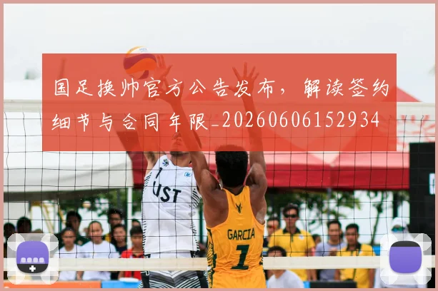 国足换帅官方公告发布，解读签约细节与合同年限_20260606152934