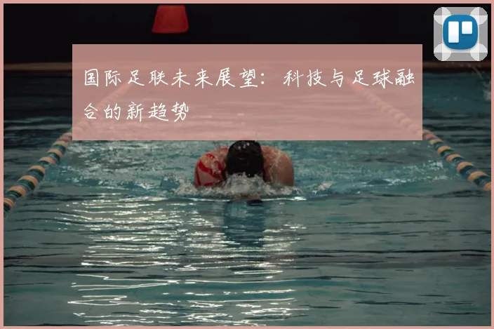 国际足联未来展望:科技与足球融合的新趋势