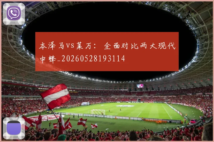 本泽马vs莱万:全面对比两大现代中锋_20260528193114