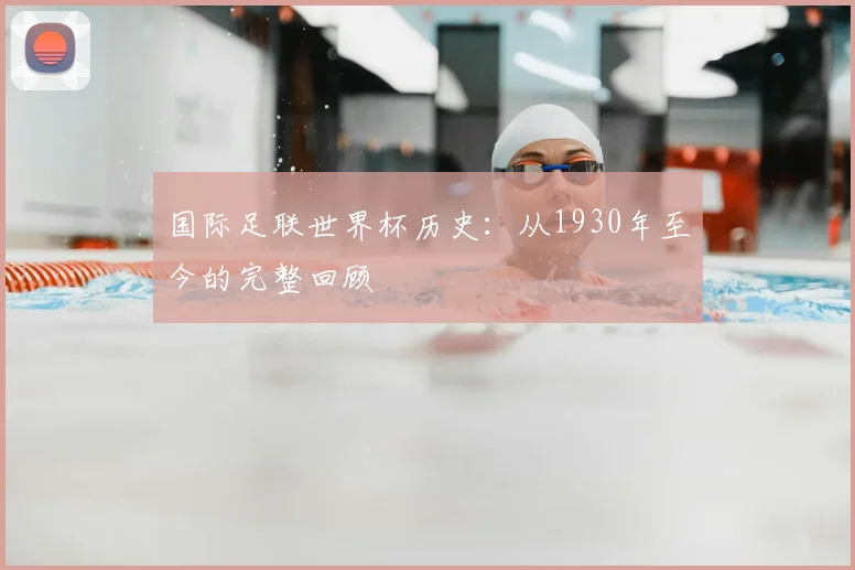 国际足联世界杯历史：从1930年至今的完整回顾